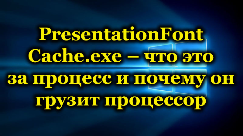 PresentationFontCache.exe - what is this process and why does it load the processor